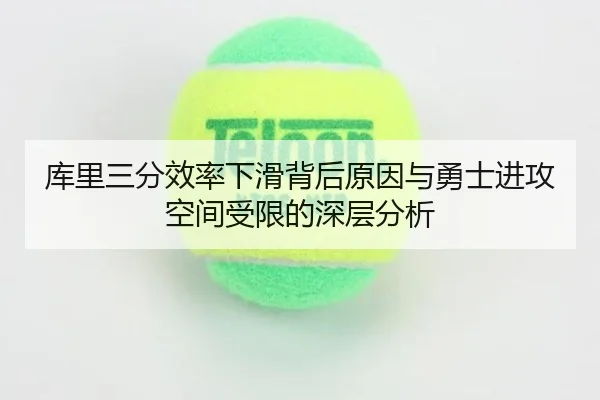 库里三分效率下滑背后原因与勇士进攻空间受限的深层分析