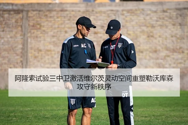 阿隆索试验三中卫激活维尔茨灵动空间重塑勒沃库森攻守新秩序